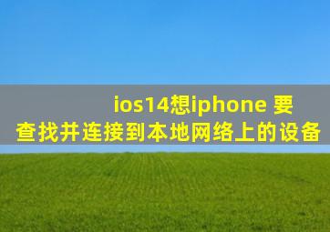 ios14想iphone 要查找并连接到本地网络上的设备